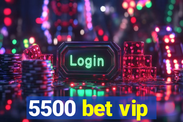 5500 bet vip